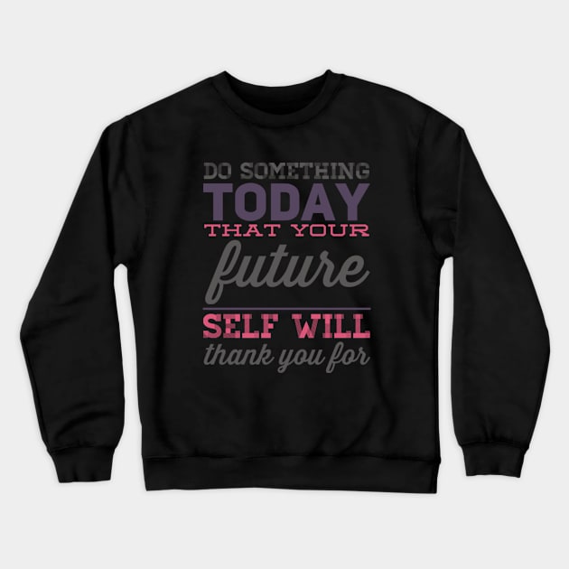 Do something today that your future self will thank you for motivational quotes on apparel Crewneck Sweatshirt by BoogieCreates